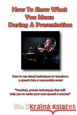How To Show What You Mean During A Presentation: How to use visual techniques to transform a speech into a memorable event Anderson, Jim 9781494498733 Createspace - książka