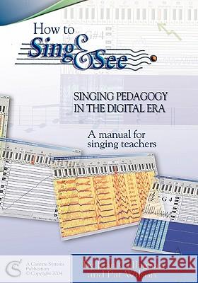 How to Sing and See: Singing Pedagogy in the Digital Era Jean Callaghan Pat Wilson 9780646429250 Cantare Systems - książka