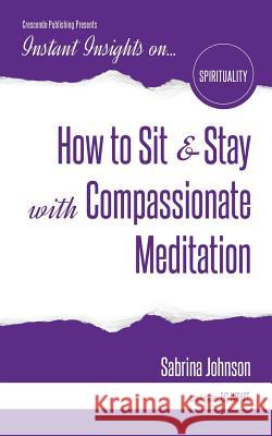 How to Sit & Stay with Compassionate Meditation Sabrina Johnson 9781944177768 Crescendo Publishing, LLC - książka