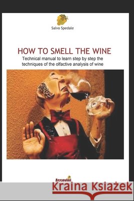 How to Smell the Wine: Technical manual to learn step by step the techniques of the olfactive analysis of wine Salvo Spedale 9781689769457 Independently Published - książka