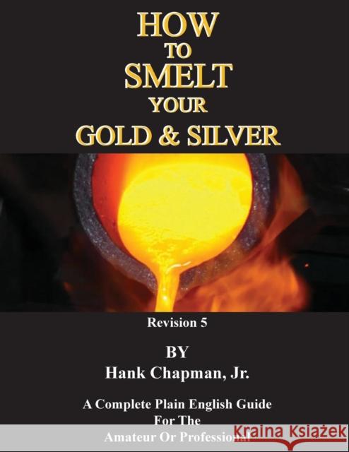 How To Smelt Your Gold & Silver Hank Chapman, Jr 9781614740971 Sylvanite, Inc - książka
