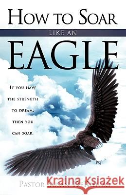 How To Soar Like An Eagle Pastor Susan Derienzo 9781609571191 Xulon Press - książka