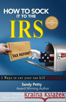 How to Sock it to The IRS: 5 Ways to Cut Your Tax Bill Legally Petty, Sandy 9781537319636 Createspace Independent Publishing Platform - książka