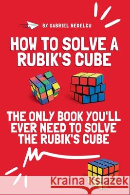 How to Solve a Rubik's Cube: The Only Book You'll Ever Need to Solve the Rubik's Cube Gabriel Nedelcu 9781961784109 Nedelcu Publishing LLC - książka