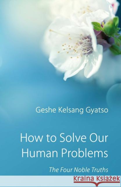 How to Solve Our Human Problems: The Four Noble Truths Geshe Kelsang Gyatso 9780948006371 Tharpa Publications - książka