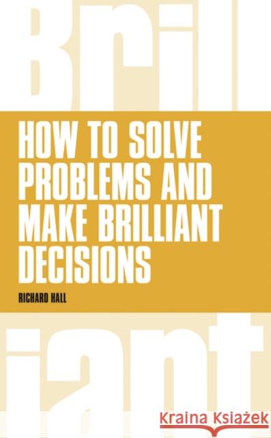 How to Solve Problems and Make Brilliant Decisions: Business thinking skills that really work Richard Hall 9781292064024 Pearson Education Limited - książka