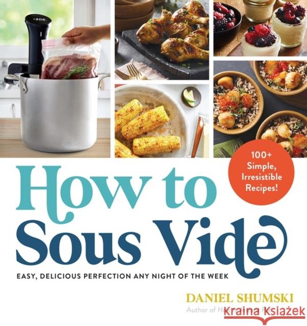 How to Sous Vide: Easy, Delicious Perfection Any Night of the Week: 100+ Simple, Irresistible Recipes Shumski, Daniel 9781523512331 Workman Publishing - książka