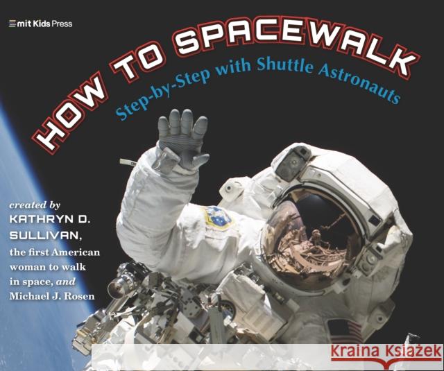 How to Spacewalk: Step-by-Step with Shuttle Astronauts Michael J. Rosen 9781529512137 Walker Books Ltd - książka