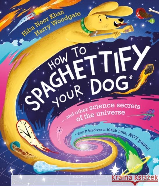 How To Spaghettify Your Dog: and other science secrets of the universe Hiba Noor Khan 9781526627810 Bloomsbury Publishing PLC - książka