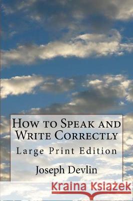 How to Speak and Write Correctly: Large Print Edition Joseph Devlin 9781976022548 Createspace Independent Publishing Platform - książka