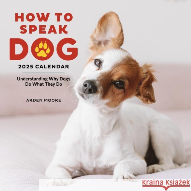 How to Speak Dog Wall Calendar 2025: Understanding Why Dogs Do What They Do Workman Calendars                        Arden Moore 9781523526642 Workman Publishing - książka