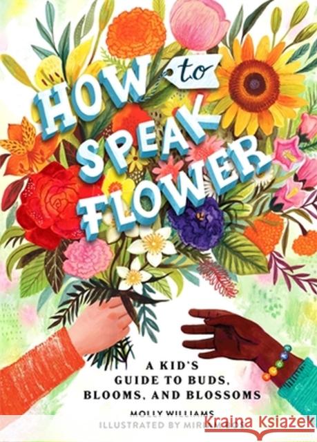 How to Speak Flower: A Kid's Guide to Buds, Blooms, and Blossoms Williams, Molly 9780762479177 Running Press,U.S. - książka