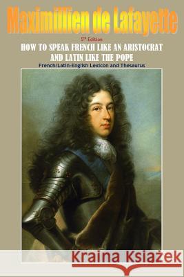 How To Speak French Like An Aristocrat And Latin Like The Pope. 5th Edition De Lafayette, Maximillien 9781329416482 Lulu.com - książka