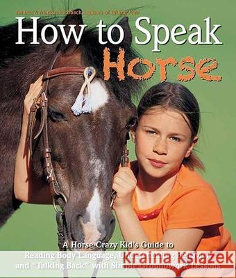 How to Speak Horse: A Horse-Crazy Kid's Guide to Reading Body Language and Talking Back Eschbach, Andrea 9781570765322 Trafalgar Square Publishing - książka