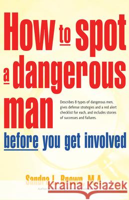 How to Spot a Dangerous Man Before You Get Involved: Describes 8 Types of Dangerous Men, Gives Defense Strategies and a Red Alert Checklist for Each, Sandra L. Brown 9781630268176 Hunter House Publishers - książka