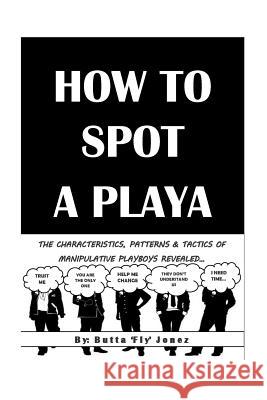 How to Spot a Playa: The Characteristics, Patterns and Tactics of Manipulative Playboys Revealed Butta 'Fly' Jonez 9781508422426 Createspace - książka