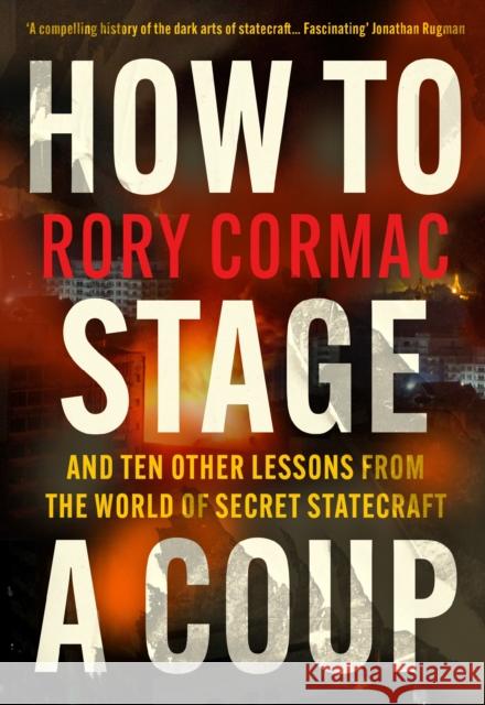 How To Stage A Coup: And Ten Other Lessons from the World of Secret Statecraft Rory Cormac 9781838955625 Atlantic Books - książka