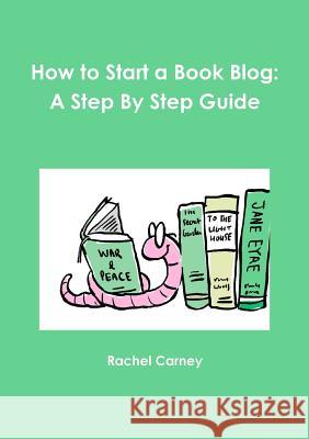 How to Start a Book Blog: A Step By Step Guide Rachel Carney 9780244071967 Lulu.com - książka