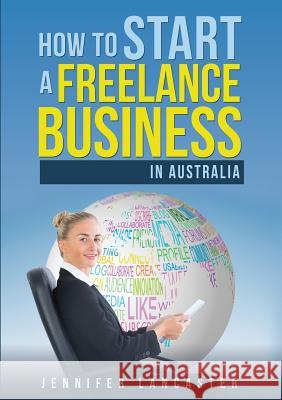 How to Start a Freelance Business: in Australia Lancaster, Jennifer 9780994510518 Power of Words - książka