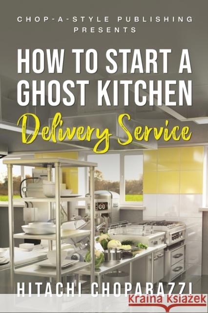 How To Start a Ghost Kitchen Delivery Service Hitachi Choparazzi   9798218101688 Chop a Style Publishing - książka