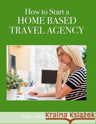 How to Start a Home Based Travel Agency Tom Ogg Andy Ogg Joanie Ogg 9781974638642 Createspace Independent Publishing Platform - książka