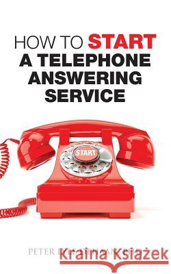 How to Start a Telephone Answering Service Peter Lyle DeHaan 9781948082105 Advanced Call Center Resources - książka