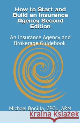 How to Start and Build an Insurance Agency. Edition 2: An Insurance Agency and Brokerage Guidebook. Michael Bonilla 9781718007635 Independently Published - książka