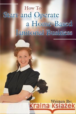 How to Start and Operate a Home-Based Janitorial Business Carla Anderson 9780595437337 iUniverse - książka