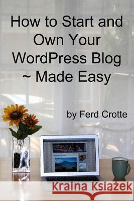 How to Start and Own Your WordPress Blog - Made Easy Ferd Crotte 9781300793960 Lulu.com - książka