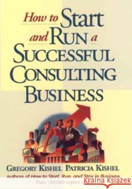 How to Start and Run a Successful Consulting Business Gregory F. Kishel Patricia Gunter Kishel 9780471125440 John Wiley & Sons - książka