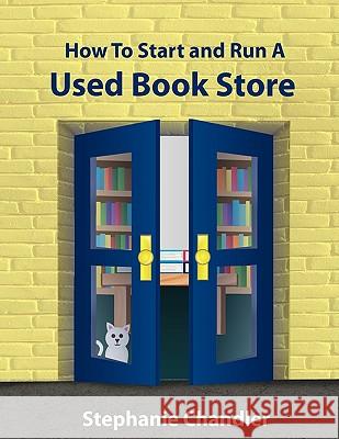 How to Start and Run a Used Bookstore: A Bookstore Owner's Essential Toolkit with Real-World Insights, Strategies, Forms, and Procedures Stephanie Chandler 9781935953005 Authority Publishing - książka