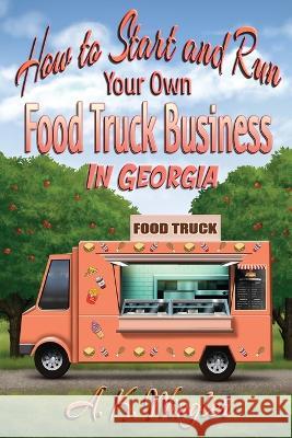 How to Start and Run Your Own Food Truck Business in Georgia A K Wingler 9781947893665 Fresh Ink Group - książka