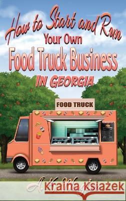 How to Start and Run Your Own Food Truck Business in Georgia A K Wingler 9781947893672 Fresh Ink Group - książka