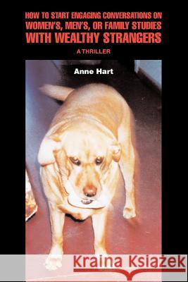 How to Start Engaging Conversations on Women's, Men's, or Family Studies with Wealthy Strangers: A Thriller Hart, Anne 9780595444076 ASJA Press - książka