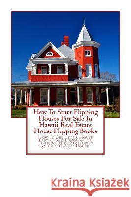 How To Start Flipping Houses For Sale In Hawaii Real Estate House Flipping Books: How To Sell Your House Fast & Get Funding For Flipping REO Properties & Your Hawaii House Brian Mahoney 9781979815284 Createspace Independent Publishing Platform - książka
