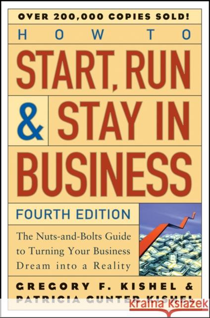 How to Start, Run, and Stay in Business: The Nuts-And-Bolts Guide to Turning Your Business Dream Into a Reality Kishel, Gregory F. 9780471671848 John Wiley & Sons - książka