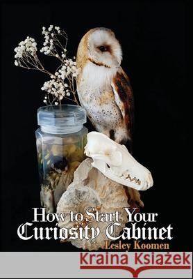 How to Start Your Curiosity Cabinet Lesley Koomen 9789464356281 Lesley Koomen - książka