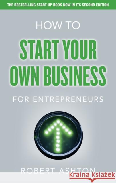 How to Start Your Own Business for Entrepreneurs: How to Start Your Own Business for Entrepreneurs Robert Ashton 9780273772170 Pearson Education Limited - książka