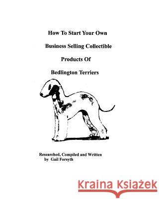 How To Start Your Own Business Selling Collectible Products Of Bedlington Terriers Forsyth, Gail 9781438218489 Createspace - książka
