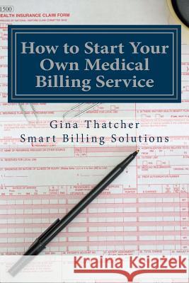 How to Start Your Own Medical Billing Service: Becoming Self Employed Gina Thatcher 9781484928189 Createspace - książka