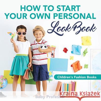 How to Start Your Own Personal Look Book Children's Fashion Books Baby Professor 9781541903869 Baby Professor - książka