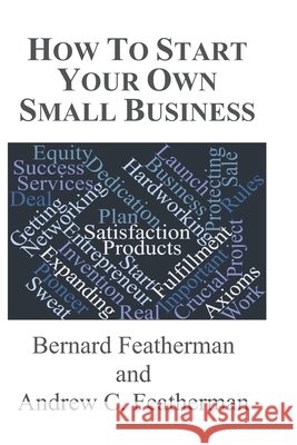 How To Start Your Own Small Business Featherman, Andrew C., Featherman, Bernard 9798616056566 Independently Published - książka