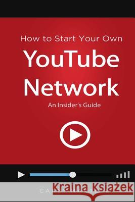 How to Start Your Own YouTube Network: An Insider's Guide Martell, Carey 9781532959363 Createspace Independent Publishing Platform - książka