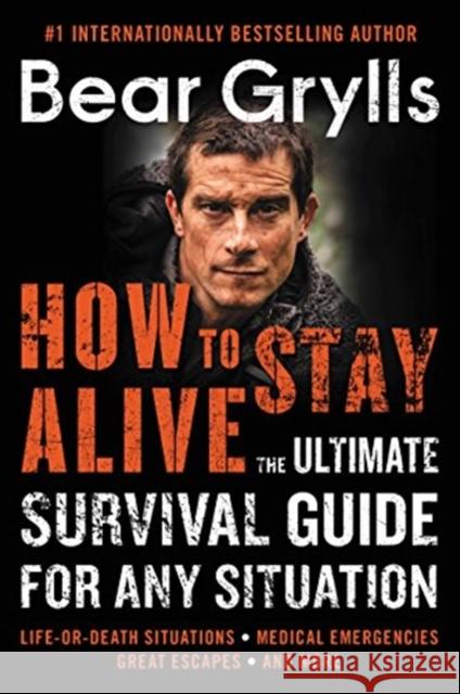 How to Stay Alive: The Ultimate Survival Guide for Any Situation Grylls, Bear 9780062857118 William Morrow & Company - książka