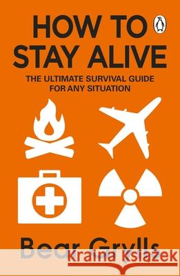 How to Stay Alive: The Ultimate Survival Guide for Any Situation Bear Grylls 9780552168793 Transworld Publishers Ltd - książka