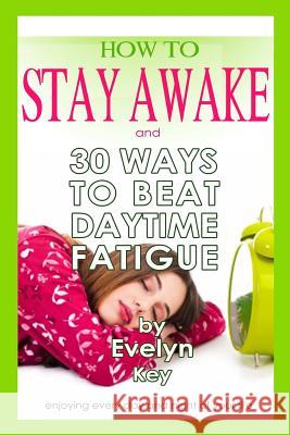 How to Stay Awake, and 30 ways to beat daytime fatigue Key, Evelyn 9781312638341 Lulu.com - książka