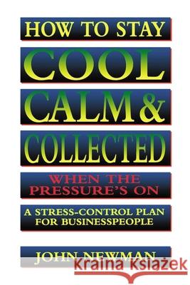How to Stay Cool, Calm and Collected When the Pressure's on: A Stress-Control Plan for Business People Newman, John 9780814400401 AMACOM/American Management Association - książka