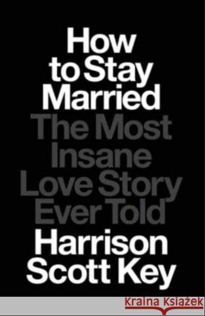 How to Stay Married: The Most Insane Love Story Ever Told Harrison Scott Key 9781668015506 Avid Reader Press / Simon & Schuster - książka