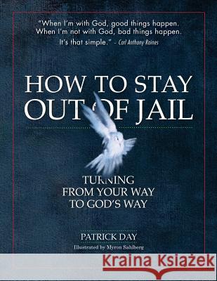 How to Stay Out of Jail: Turning from Your Way to God's Way Patrick Day Myron Sahlberg 9780998201412 Pyramid Publishers - książka