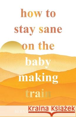 How to Stay Sane on the Baby Making Train Bernadette Andrews 9780645139266 Kind Press - książka